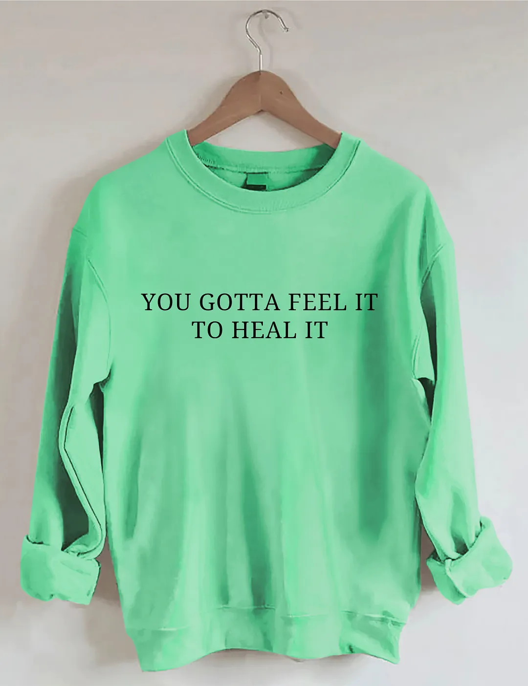 You Gotta Feel It To Heal It Sweatshirt