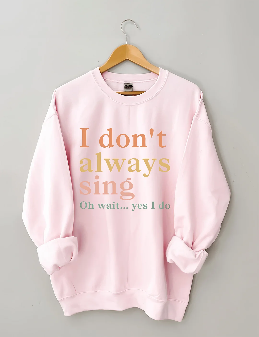I Don't Always Sing Oh Wait Yes I Do Sweatshirt