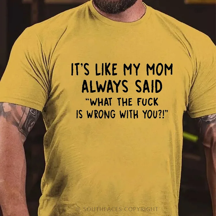 Men’s It’s Like My Mom Always Said What The Fuck Is Wrong With You Casual  Letters Print T-Shirt
