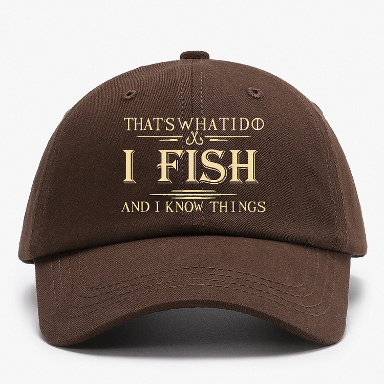 That's What I Do I Fish And I Know Things Baseball Hat