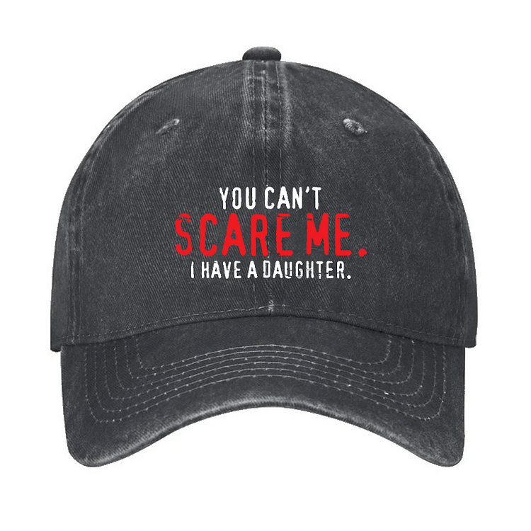 You Can't Scare Me I Have A Daughter Hat