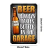 BEER ALWAYS TASTE BETTER IN THE GARAGE - Metal Tin Signs(8*12Inch/12*16Inch) - Bar