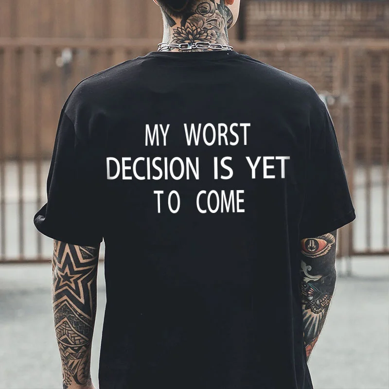 MY WORST DECISION IS YET TO COME Letter Black Print T-shirt