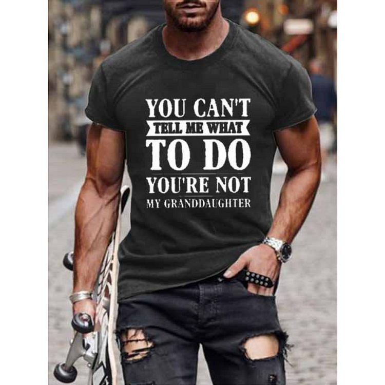 You Can't Tell Me What To Do You're Not  My Granddaughter Men T-Shirt socialshop