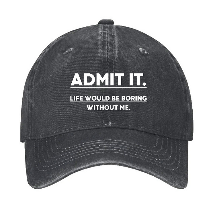 Admit It Life Would Be Boring Without Me Funny Hat