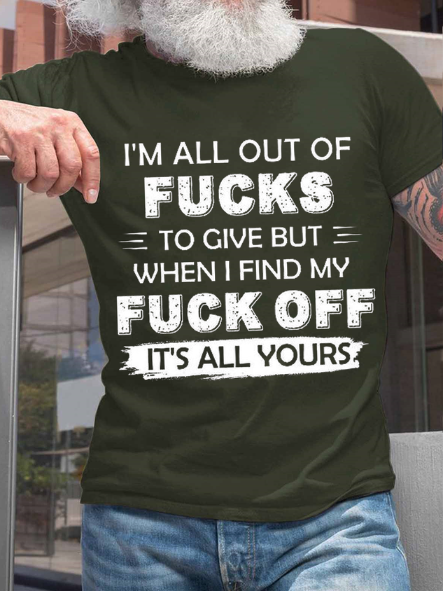 Men's I'm All Out Of Fucks To Give But When I Find My Fuck Off It's All Yours Cotton Crew Neck Casual T-Shirt socialshop
