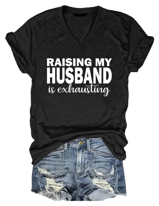 Raising My Husband Is Exhausting V-Neck T-Shirt
