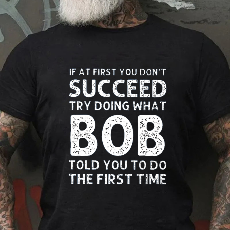 Personalized If At First You Don'T Succeed Try Doing What Bob Told You To Do T-shirt ctolen
