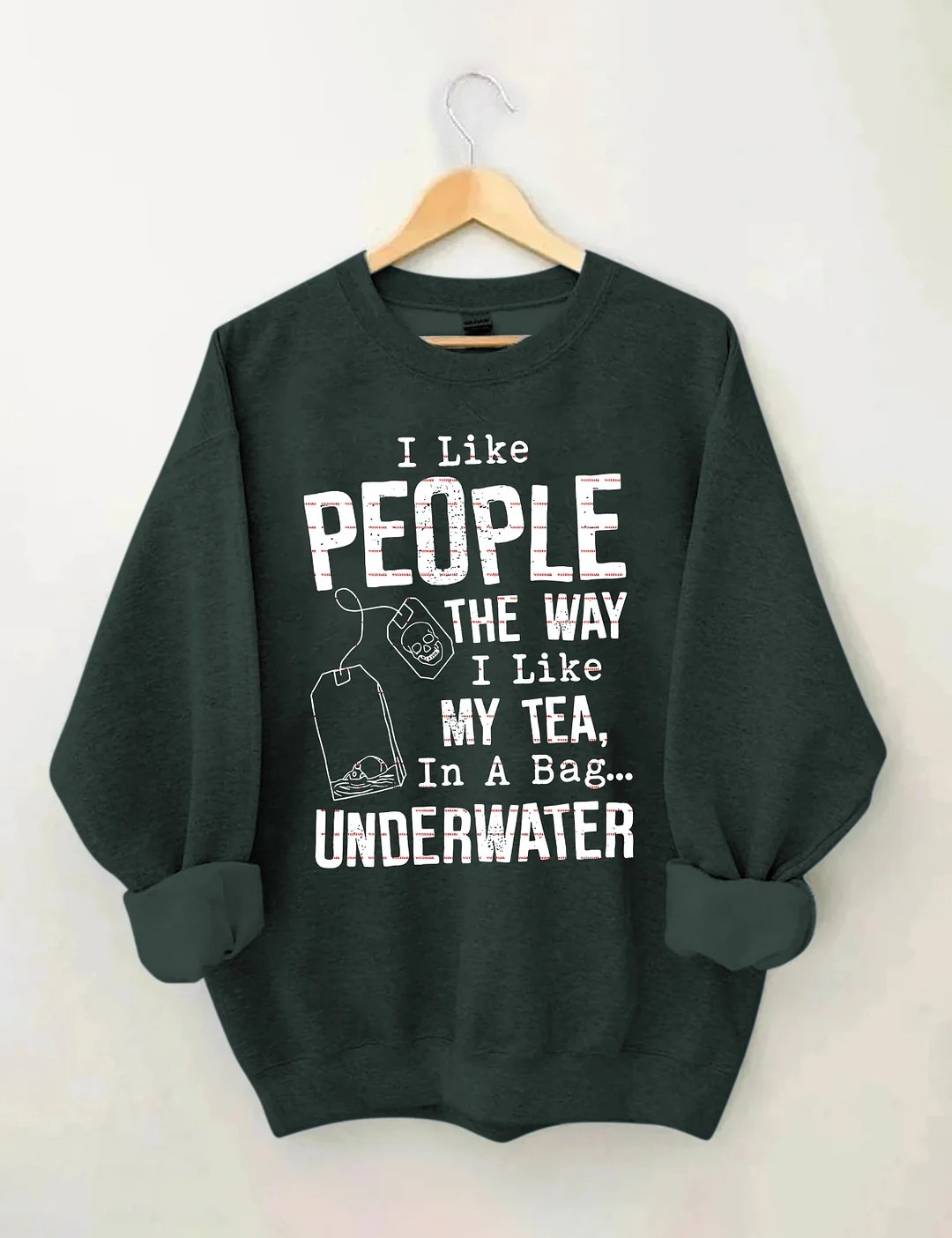 I Like People The Way I Like My Tea In A Bag Underwater Sweatshirt