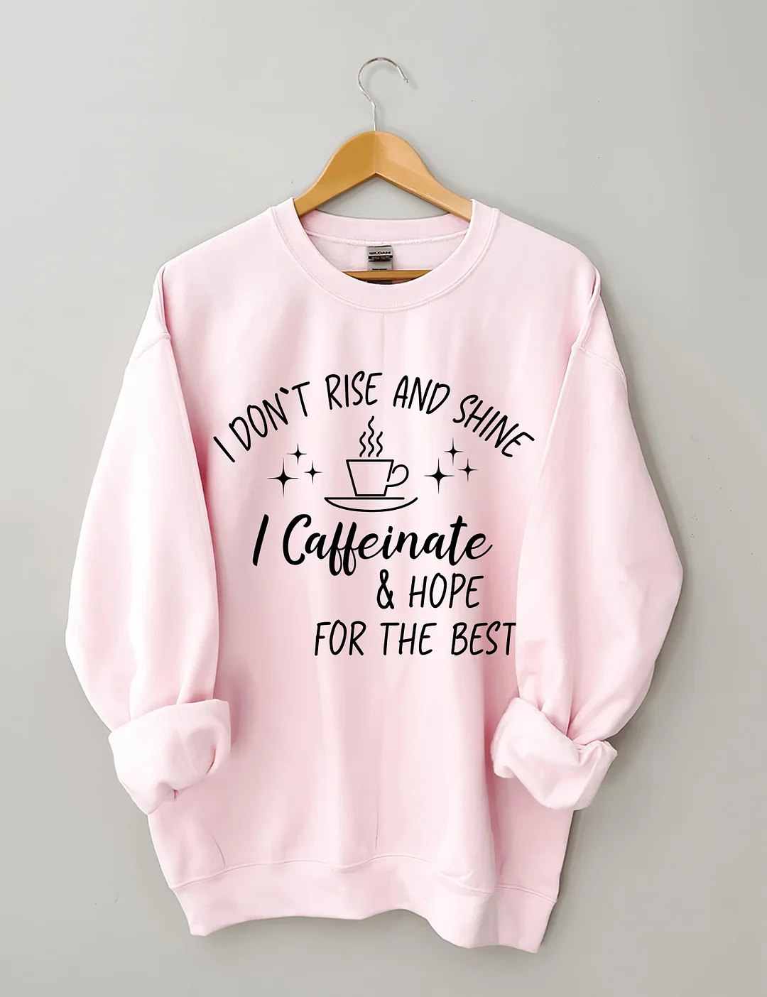 I Don't Rise And Shine I Caffeinate And Hope For The Best Sweatshirt
