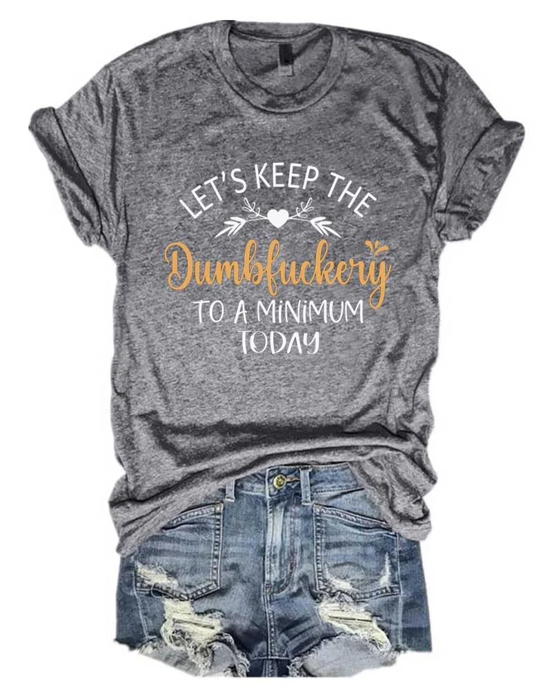 Let's Keep The Dumbfuckery To A Minimum Today Printed T-shirt