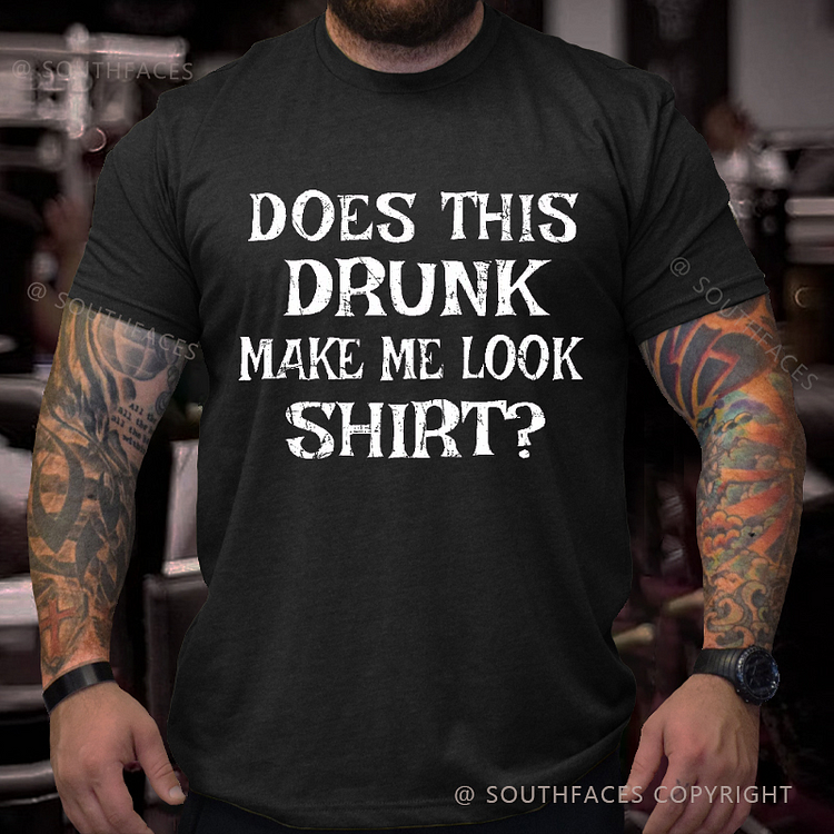 Does This Drunk Make Me Look Shirt Funny Men's T-shirt