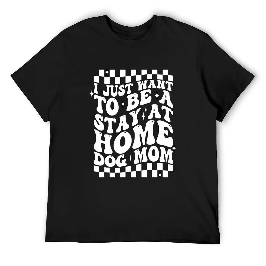 Printed Unisex Short Sleeve Cotton T-shirt for Men and Women Pattern I Just Want To Be a Stay At Home Dog Mom