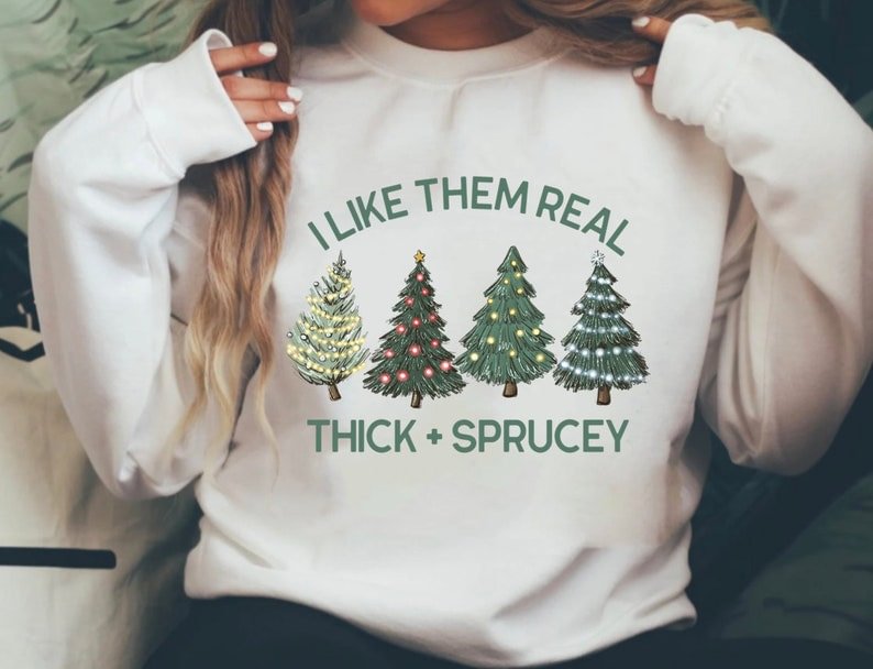 Thick & Sprucey T-shirt, Funny Christmas Gift, cute Christmas Tree Shirt, Christmas Tree Sweatshirt, Christmas Sweater, Funny Holiday Tee