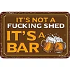 It's Not A Fucking Shed It's A Bar - Metal Tin Signs(8*12Inch/12*16Inch) - Bar