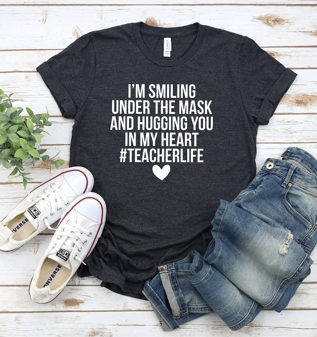 I'M Smiling Under The Mask And Hugging You In My Heart Funny Teacher Shirt Life Tee Top