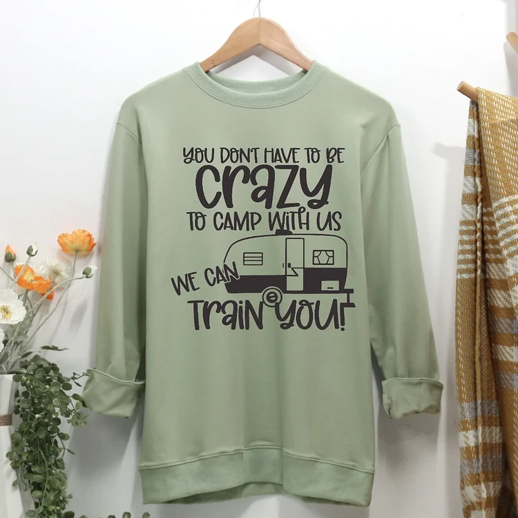You Don't Have to Be Crazy to Camp With Us Women Casual Sweatshirt