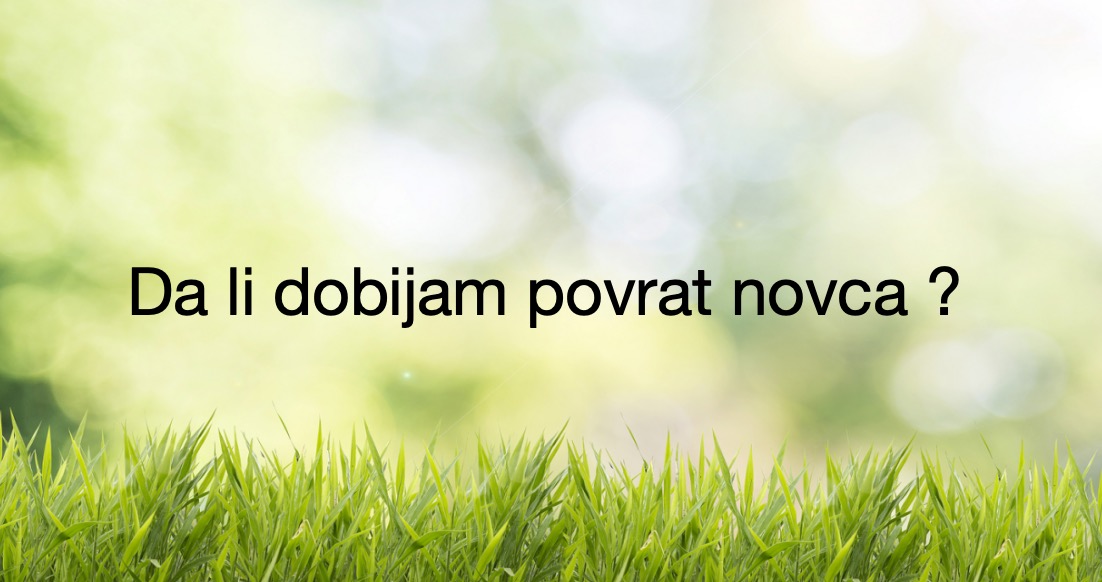Da li dobijam povrat novca ?
