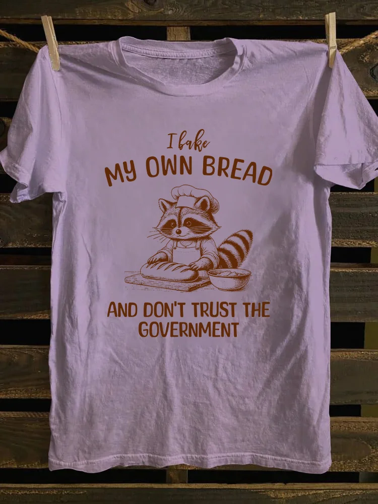I Bake My Own Bread And Don't Trust The Government T-shirt