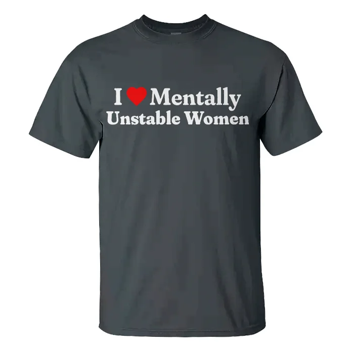 I Love Mentally Unstable Women T-shirt