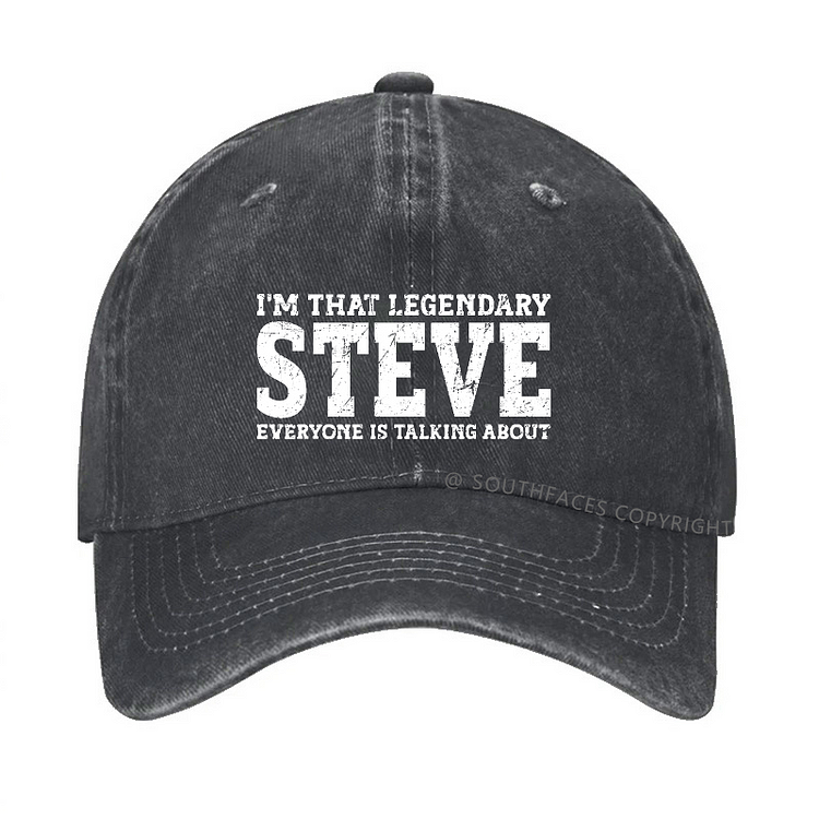 I'm That Legendary Steve Everyone Is Talking About Funny Custom Hat