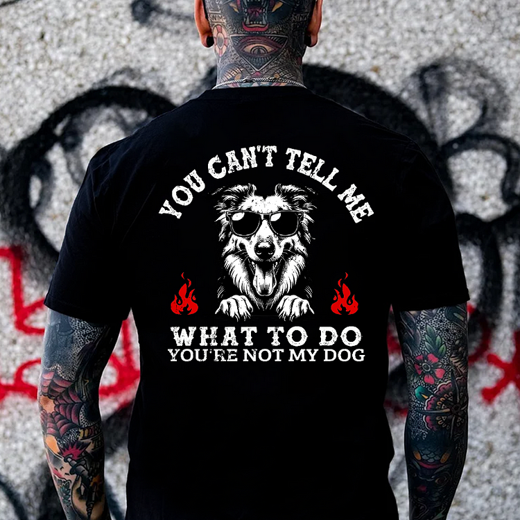 Personalized "You Can't Tell Me What To Do You're Not My Dog" Custom T-shirt