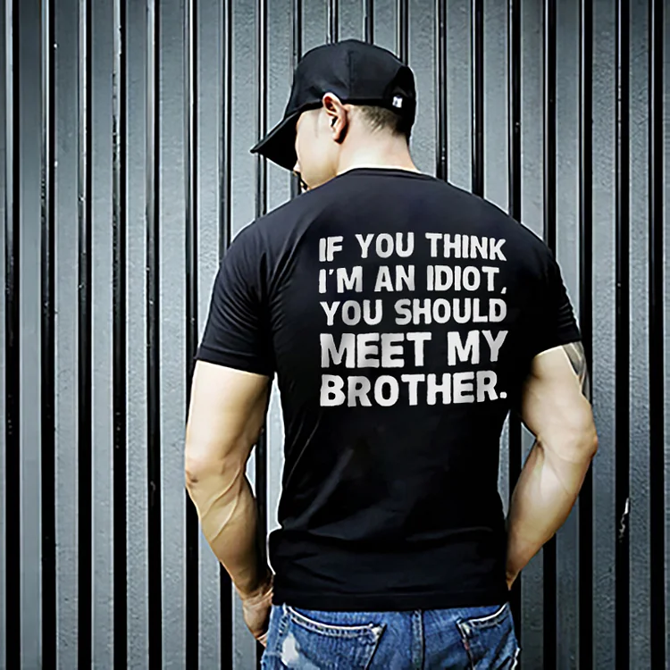 If You Think I'm An Idiot, You Should Meet My Brother T-shirt