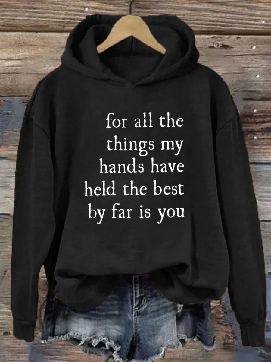 For All The Things My Hands Have Held The Best By Far Is You Hoodie