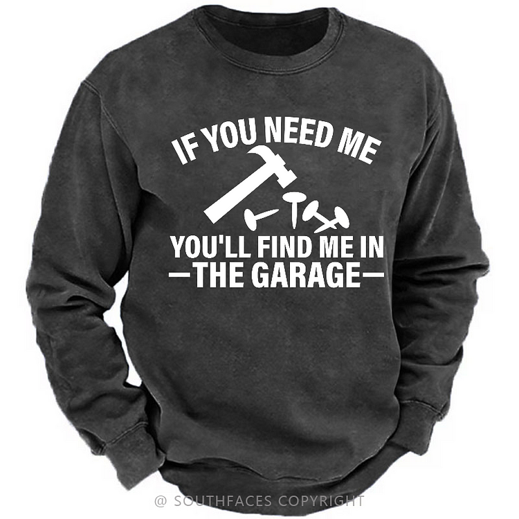 If You Need Me You'll Find Me In The Garage Sweatshirt