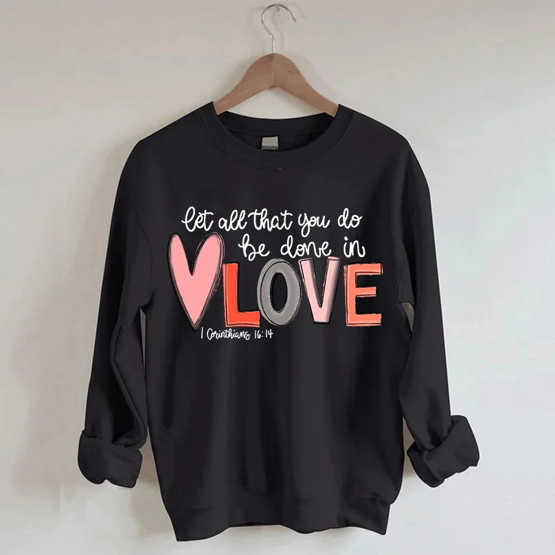 Let All That You Do Be Done In Love Sweatshirt