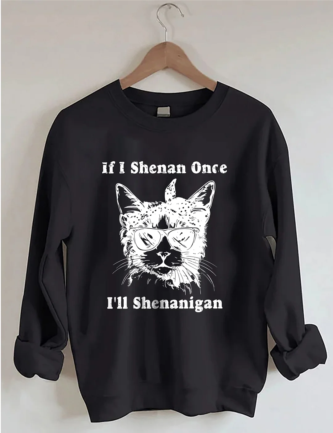 If I Shenan Once I'll Shenanigan Sweatshirt