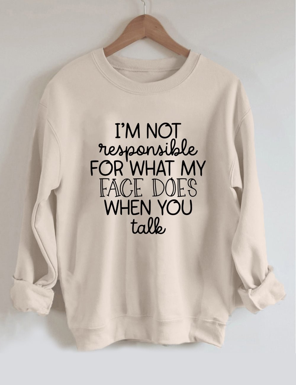 I'm Not Responsible For What My Face Does When You Talk Sweatshirt