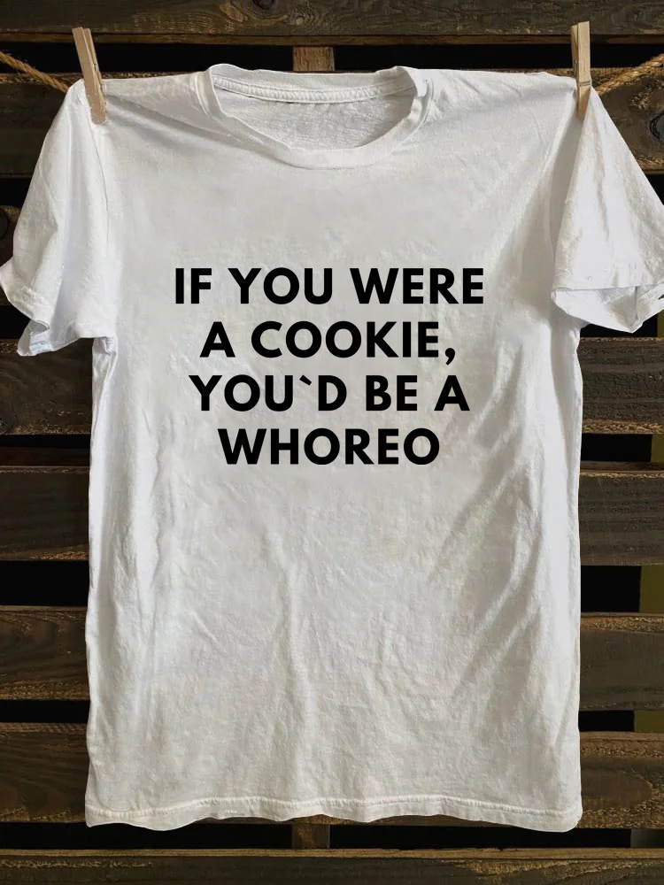 If You Were A Cookie, You'd Be A Whoreo T-shirt