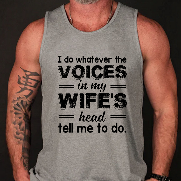 I Do Whatever The Voices In My Wifes Head Tell Me To Do Tank Top