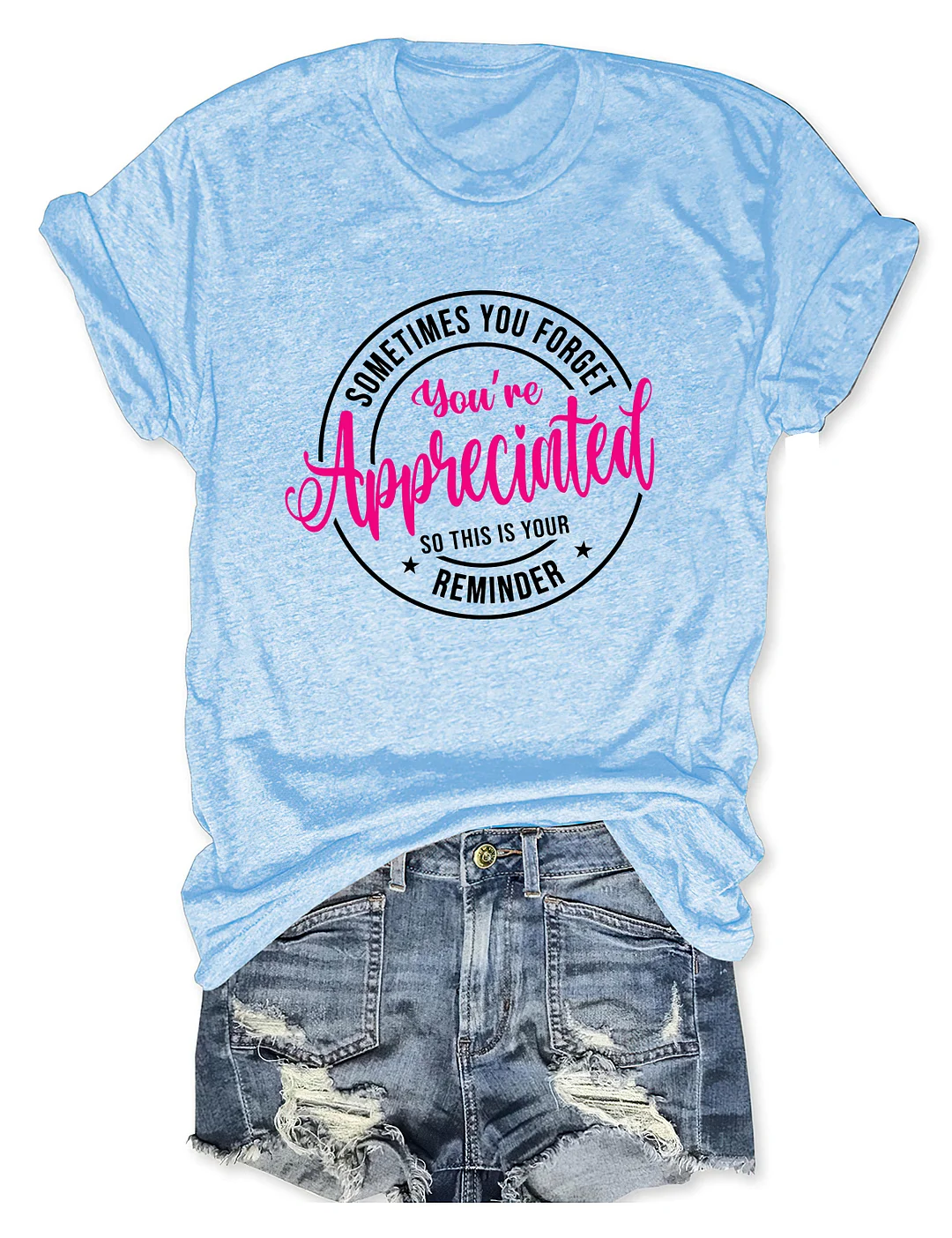 Sometimes You Forget You're Appreciated so This Is Your Reminder T-shirt