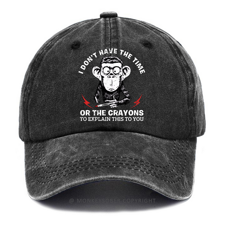 I Don't Have The Time Or The Crayons To Explain This To You Washed Baseball Caps