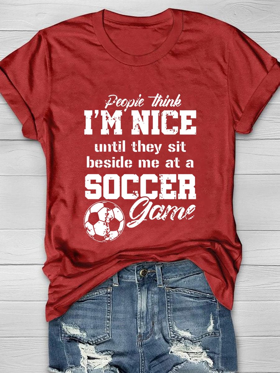 People Think I'm Nice Until They Sit Beside Me At A Soccer Game Short Sleeve T-Shirt