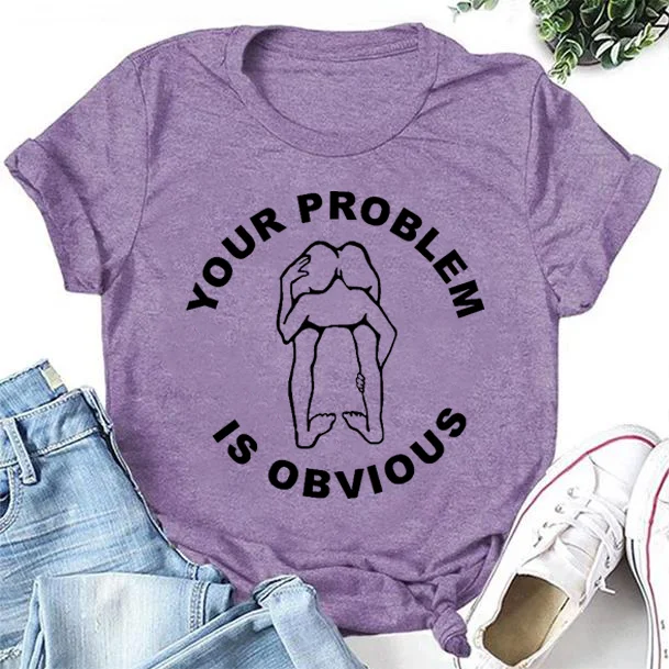 Your Problem Is Obvious Letter Print Women Slogan T-Shirt