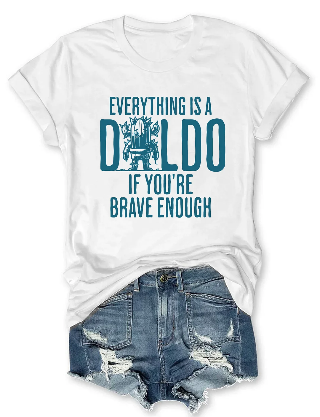 Everything is a D*ldo if You’re Brave Enough T-shirt