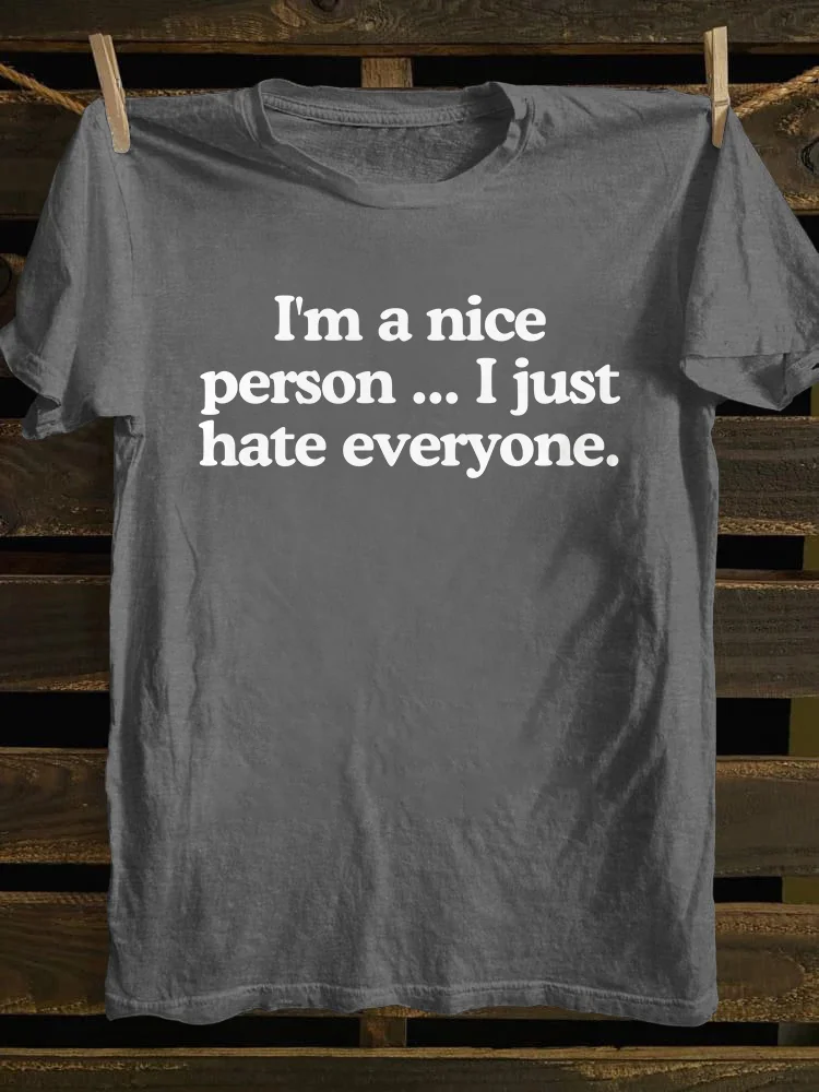 I'm A Nice Person...I Just Hate Everyone T-shirt
