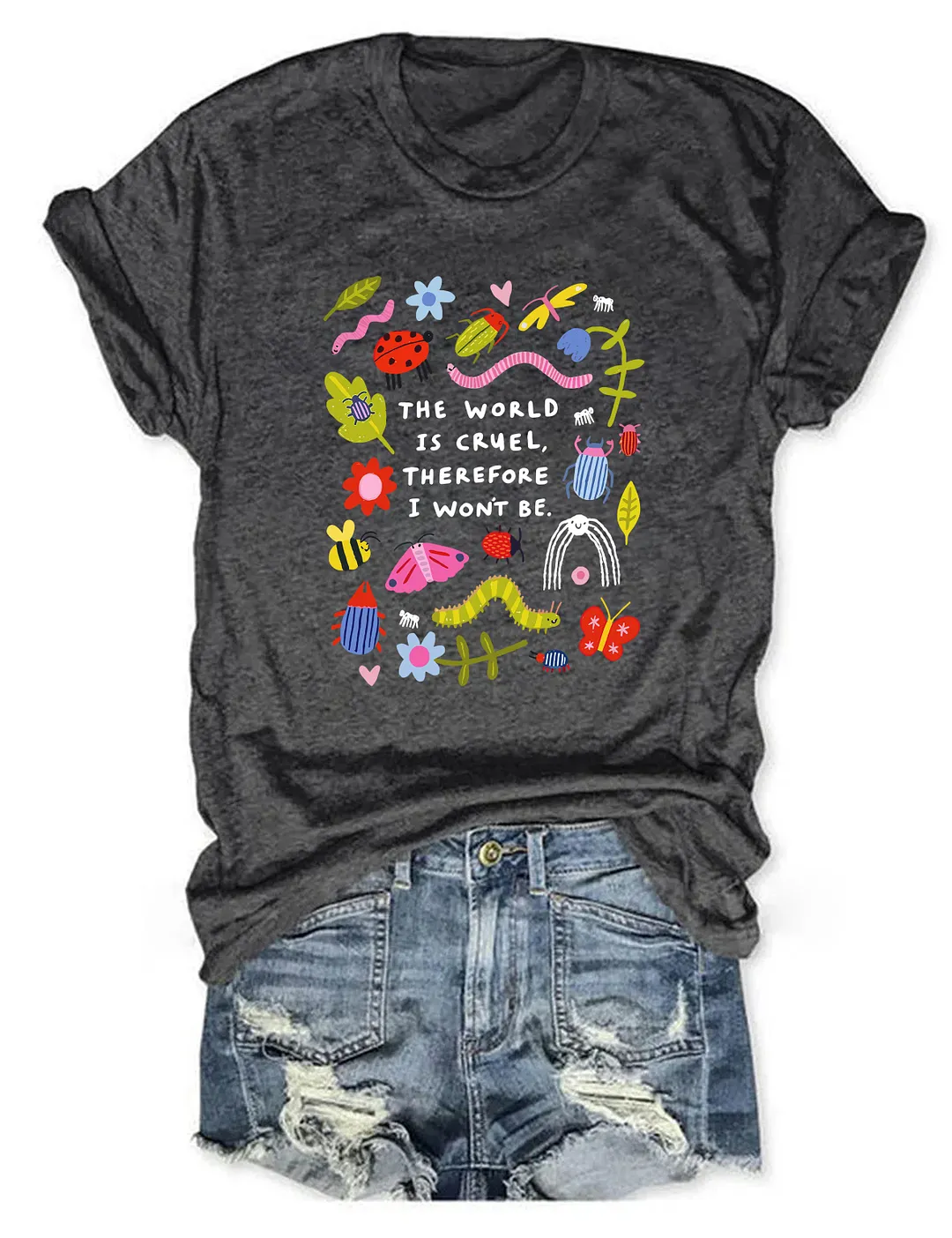 The World Is Cruel Therefore I Won't Be T-shirt
