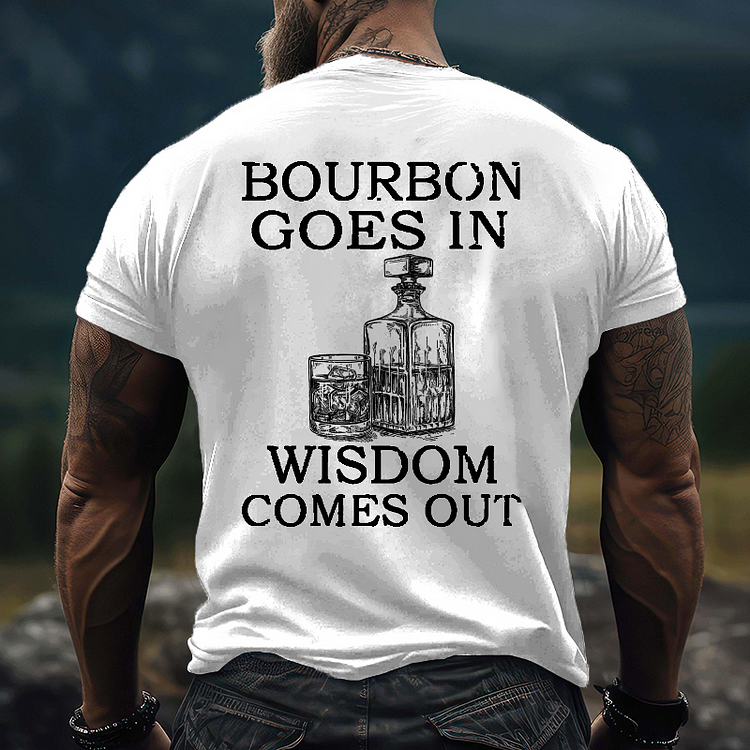 Bourbon Goes In Wisdom Comes Out T-shirt
