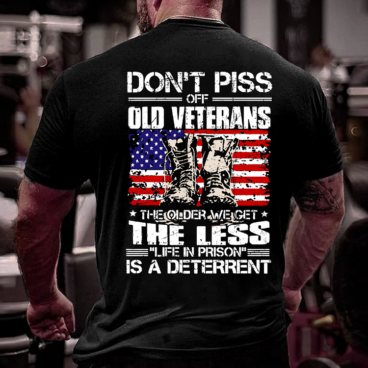 Don't Piss Off Old Veterans The Older We Get The Less Life In Prison Is A Deterrent T-shirt