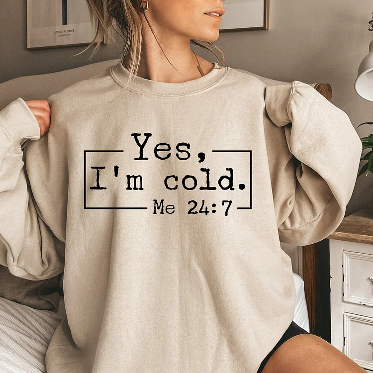 Yes, I'm Cold Sweatshirt,Winter Always Cold Sweatshirt,Gift for Cold Person