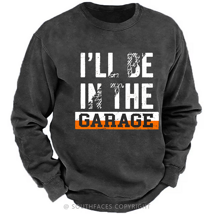 I'll Be In The Garage Sweatshirt