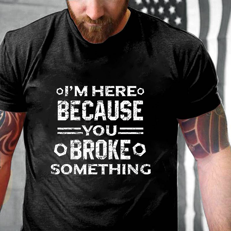 I'm Here Because You Broke Something Print Men's T-shirt socialshop