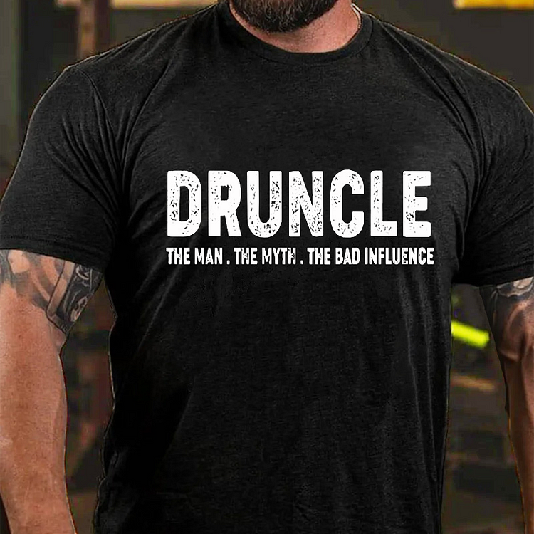 Druncle The Man The Myth The Bad Influence T-shirt