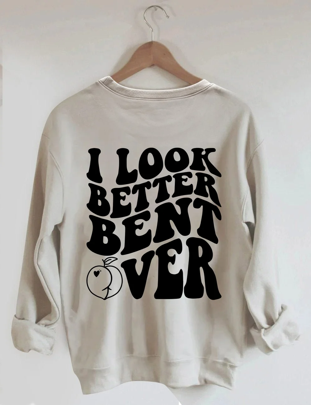 I Look Better Bent Over Sweatshirt