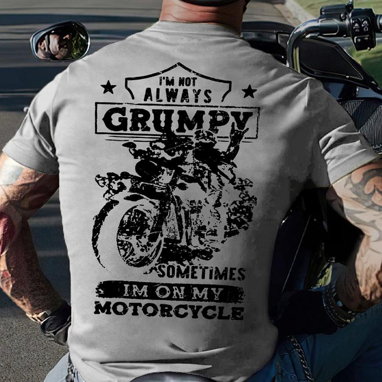 I'm Not Always Grumpy Sometimes I'm On My Motorcycle Funny T-shirt