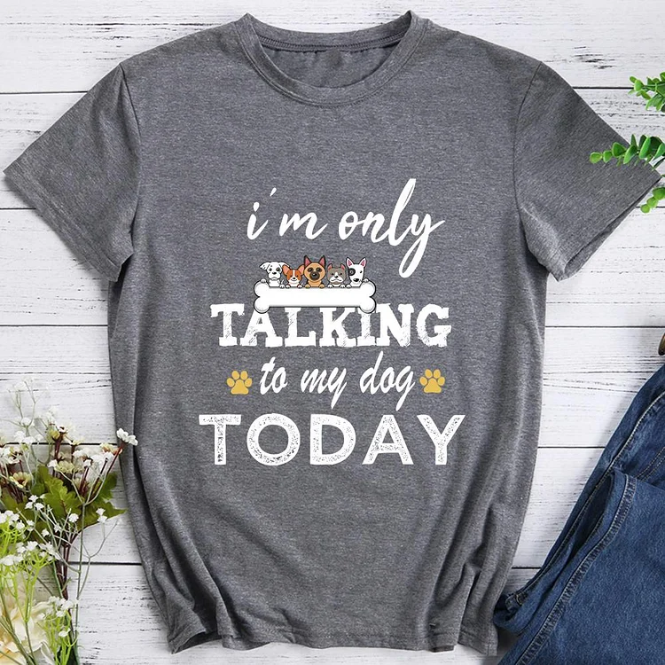 I'm Only Talking To My Dog Pet Animal Lover T-shirt Tee -08319-CB